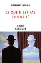 Couverture du livre « Ce que n'est pas l'identité » de Nathalie Heinich aux éditions Gallimard