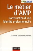 Couverture du livre « Le métier d'AMP ; la construction d'une identité professionnelle » de Florence Giust-Desprairies aux éditions Dunod