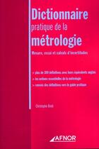 Couverture du livre « Dictionnaire pratique de la metrologie - mesure, essai et calculs d'incertitudes - plus de 300 defin » de Christophe Bindi aux éditions Afnor