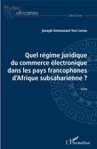 Couverture du livre « Quel régime juridique du commerce electronique dans les pays francophones d'Afrique subsaharienne ? » de Joseph Emmanuel Yayi Lipem aux éditions Editions L'harmattan