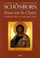 Couverture du livre « Jésus est le Christ ; confesser Jésus en tant que Christ » de Christoph Schonborn aux éditions Cerf