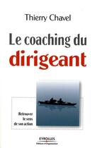 Couverture du livre « Le coaching du dirigeant ; retrouver le sens de son action » de Thierry Chavel aux éditions Editions D'organisation