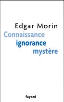 Couverture du livre « Connaissance, ignorance, mystère » de Edgar Morin aux éditions Fayard