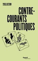 Couverture du livre « Contre-courants politiques » de Yves Citton aux éditions Fayard