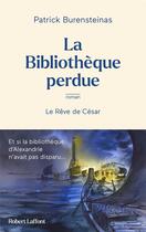 Couverture du livre « La bibliothèque perdue : le rêve de César » de Patrick Burensteinas aux éditions Robert Laffont