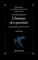 Couverture du livre « L'Homme des passions - tome 1 : Commentaires sur Descartes. Analytique » de Denis Kambouchner aux éditions Albin Michel