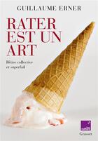 Couverture du livre « Rater est un art : bêtise collective et superfail » de Guillaume Erner aux éditions Grasset Et Fasquelle