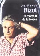 Couverture du livre « Un moment de faiblesse » de Bizot-J.F aux éditions Le Livre De Poche