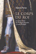 Couverture du livre « Le corps du roi ; incarner l'État » de Stanis Perez aux éditions Perrin