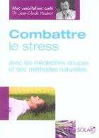 Couverture du livre « Combattre Le Stress Avec Les Medecines Douces Et Des Methodes Naturelles » de Houdret Jean-Claude aux éditions Solar