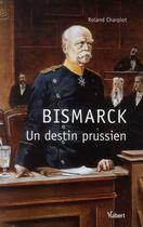 Couverture du livre « Otto von Bismarck et la Prusse, un seul destin » de Roland Charpiot aux éditions Vuibert