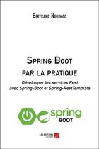 Couverture du livre « Spring Boot par la pratique ; développer les services Rest avec Spring-Boot et Spring-RestTemplate » de Bertrand Nguimgo aux éditions Editions Du Net