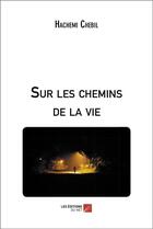 Couverture du livre « Sur les chemins de la vie » de Hachemi Chebil aux éditions Editions Du Net