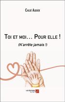 Couverture du livre « Toi et moi... pour elle ! : (n'arrête jamais !) » de Chloe Audier aux éditions Editions Du Net