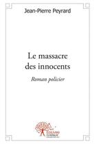 Couverture du livre « Le massacre des innocents » de Jean-Pierre Peyrard aux éditions Edilivre