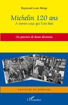 Couverture du livre « Michelin ; 120 ans à travers ceux qui l'ont bati ; un parcours de douze décénnies » de Raymond-Louis Morge aux éditions Editions L'harmattan