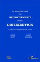 Couverture du livre « La grande histoire des regroupements dans la distribution (2e édition) » de Claude Brosselin et Claude Sordet aux éditions L'harmattan
