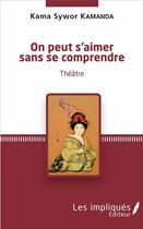 Couverture du livre « On peut s'aimer sans se comprendre theatre » de Kama-Sywor Kamanda aux éditions Les Impliques