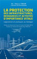 Couverture du livre « La protection des infrastructures ressources et activités d'importance vitale ; legislation et pratiques au Sénégal » de Thiaca Thaw aux éditions L'harmattan