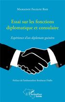 Couverture du livre « Essai sur les fonctions diplomatique et consulaire : expérience d'un diplomate guinéen » de Mamadou Falilou Bah aux éditions L'harmattan