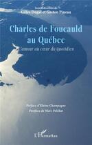 Couverture du livre « Charles de Foucauld au Québec : l'amour au coeur du quotidien » de Gaston Pineau et Gilles Dugal aux éditions L'harmattan