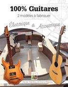 Couverture du livre « 100% guitares ; 2 modèles à fabriquer : électrique & acoustique » de Xavier Baratay et David Barjou aux éditions Blb Bois