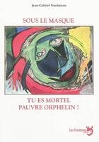 Couverture du livre « Sous le masque, tu es mortel pauvre orphelin ! » de Jean-Gabriel Nordmann aux éditions La Fontaine