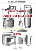 Couverture du livre « Ecole pratique de l'art du glacier - 1879 » de Tellier Et Pigeon aux éditions Douin