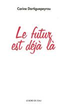 Couverture du livre « Le futur est déjà là » de Carine Dartiguepeyrou aux éditions Bord De L'eau