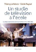 Couverture du livre « Un studio de télévision à l'école ; le collège expérimental audiovisuel de Marly-le-Roi (1966-1992) » de Thierry Lefebvre et Celine Raynal aux éditions Glyphe