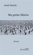 Couverture du livre « Ma petite Sibérie » de Anick Roschi aux éditions Stellamaris