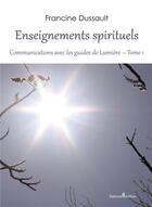 Couverture du livre « Enseignements spirituels t.1 ; communications avec les guides de lumière » de Francine Dussault aux éditions Melibee