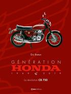Couverture du livre « Génération Honda 1969-2019 ; la révolution CB 750 » de Eric Breton aux éditions Casa