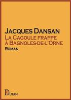 Couverture du livre « La Cagoule frappe à Bagnoles-de-l'Orne » de Jacques Dansan aux éditions Dutan