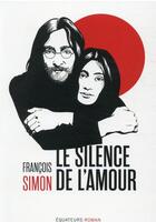 Couverture du livre « Le silence de l'amour ; les années Lennon au Japon » de Francois Simon aux éditions Des Equateurs