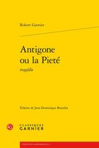 Couverture du livre « Antigone ou la Pieté : tragédie » de Robert Garnier aux éditions Classiques Garnier