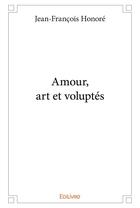 Couverture du livre « Amour, art et voluptés » de Honore Jean-Francois aux éditions Edilivre