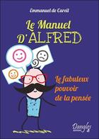 Couverture du livre « Le manuel d'Alfred ; le fabuleux pouvoir de la pensée » de Emmanuel De Careil aux éditions Dangles