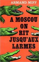 Couverture du livre « A moscou, on rit jusqu'aux larmes » de Miff Armand aux éditions Table Ronde