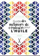 Couverture du livre « Guide des mélanges de couleurs pour l'huile » de Julie Collins aux éditions Vigot