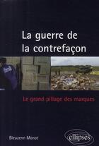 Couverture du livre « La guerre de la contrefaçon ; le grand pillage des marques » de Bleuzenn Monot aux éditions Ellipses