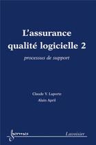 Couverture du livre « L'assurance qualité logicielle 2 : processus de support : processus de support » de Claude Y. Laporte et Alain April aux éditions Hermes Science Publications