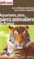 Couverture du livre « GUIDE PETIT FUTE ; THEMATIQUES ; aquariums, zoo, parcs animaliers en France (édition 2011) » de  aux éditions Le Petit Fute