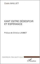 Couverture du livre « Kant entre le désespoir et espérance » de Elodie Mailliet aux éditions L'harmattan