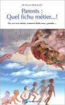 Couverture du livre « Parents: quel fichu métier...! » de Pierre Douillet aux éditions Publibook