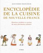 Couverture du livre « Encyclopédie de la cuisine de Nouvelle-France ; histoires, produits et recettes de notre patrimoine culinaire » de Jean-Marie Francoeur aux éditions Fides