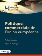Couverture du livre « Politique commerciale de l'Union européenne » de Philippe Musquar aux éditions Larcier