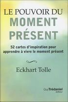 Couverture du livre « Le pouvoir du moment présent ; 52 cartes d'inspiration ; pour apprendre à vivre le moment présent » de Eckhart Tolle aux éditions Guy Trédaniel