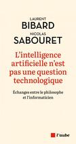 Couverture du livre « L'intelligence artificielle n'est pas une question technolog » de Bibard/Sabouret aux éditions Editions De L'aube
