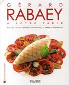 Couverture du livre « Gérard Rabaey à votre table ; recettes faciles, souvent végétariennes, et produits accessibles » de Gerard Rabaey aux éditions Favre